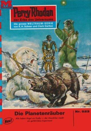 Perry Rhodan 523: Der Planetenräuber: Perry Rhodan-Zyklus "Der Schwarm" (Perry Rhodan-Erstauflage)