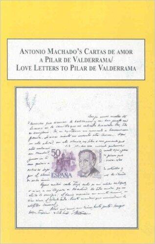 Antonio Machado's Cartas de amor a Pilar de Valerrama/Love Letters to Pilar de Valderrama: A Facing Page Translation from Spanish into English