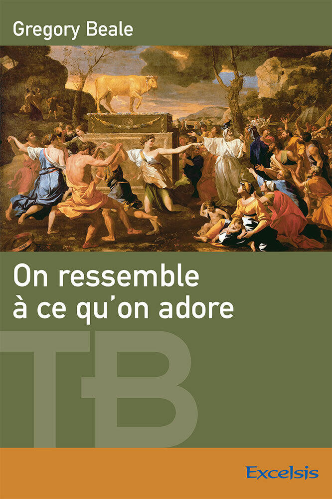 On ressemble à ce qu'on adore : Une théologie biblique de l'idolâtrie