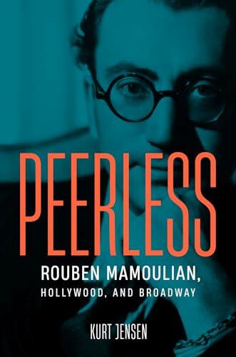 Peerless: Rouben Mamoulian, Hollywood, And Broadway