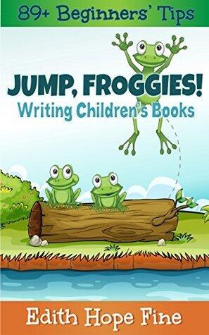 Jump, Froggies! Writing Children's Books: 89+ Beginners' Tips