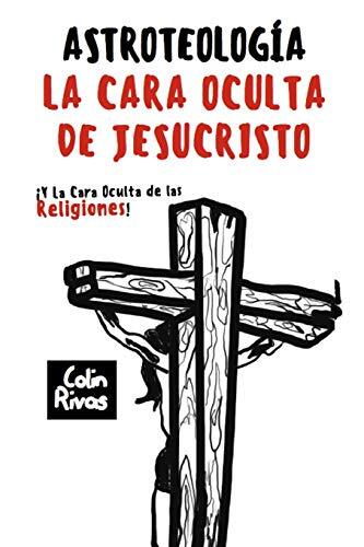 Astroteología: La Cara Oculta de Jesucristo y Las Religiones