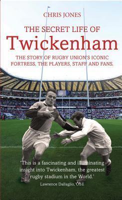 The Secret Life of Twickenham: The Story of Rugby Union's Iconic Fortress, The Players, Staff and Fans