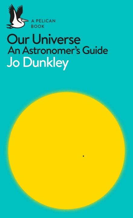 A Pelican Introduction: Our Universe: An Astronomer's Guide