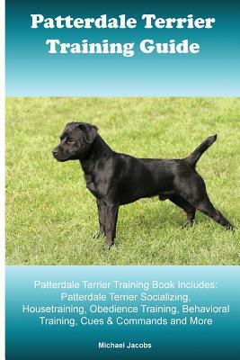 Patterdale Terrier Training Guide. Patterdale Terrier Training Book Includes: Patterdale Terrier Socializing, Housetraining, Obedience Training, Behavioral Training, Cues & Commands and More