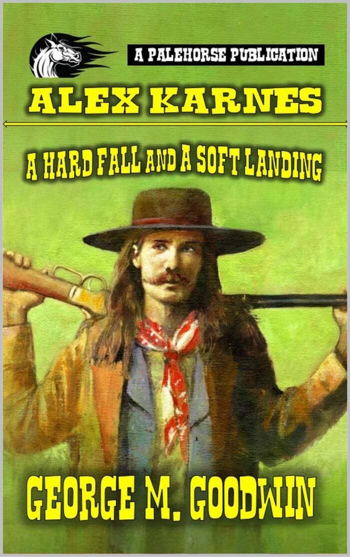 Alex Karnes - A Hard Fall and A Soft Landing: A Classic Western