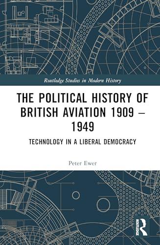The Political History of British Aviation 1909 - 1949: Technology in a Liberal Democracy