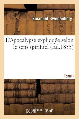 L'Apocalypse Expliquée selon le sens Spirituel, Tome I