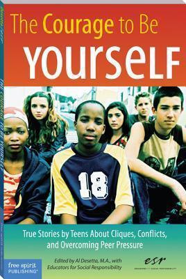 Courage to Be Yourself: True Stories by Teens about Cliques, Conflicts, and Overcoming Peer Pressure
