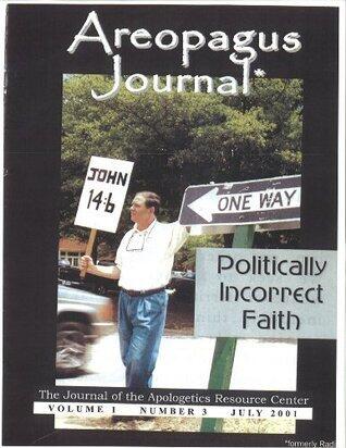 Politically Incorrect Faith. The Areopagus Journal of the Apologetics Resource Center. Volume 1, Number 3.