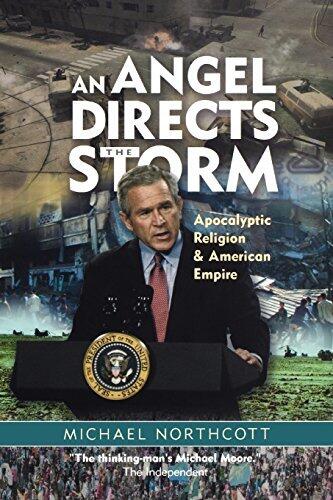 An Angel Directs the Storm: Apocalyptic Religion and American Empire by Michael S. Northcott