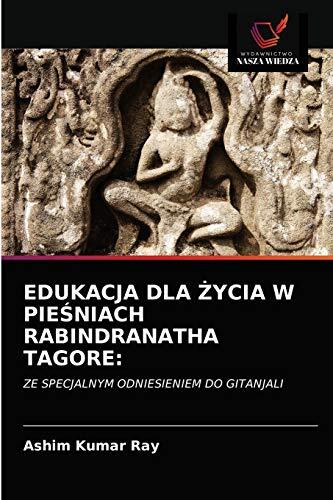EDUKACJA DLA ŻYCIA W PIEŚNIACH RABINDRANATHA TAGORE:: ZE SPECJALNYM ODNIESIENIEM DO GITANJALI
