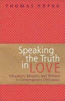 Speaking The Truth In Love: Education, Mission, And Witness In Contemporary Orthodoxy