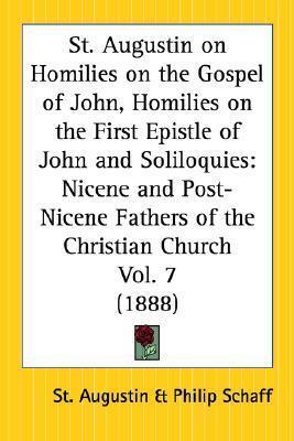 St. Augustin on Homilies on the Gospel of John, Homilies on the First Epistle of John and Soliloquies: Nicene and Post-Nicene Fathers of the Christian ... Post-Nicene Fathers of the Christian Church)