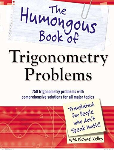The Humongous Book of Trigonometry Problems: 750 Trigonometry Problems With Comprehensive Solutions for All Major Topics