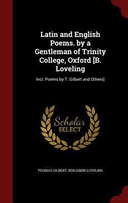 Latin and English Poems, by a Gentleman of Trinity College, Oxford [Collected Poems by T. Gilbert and Others]