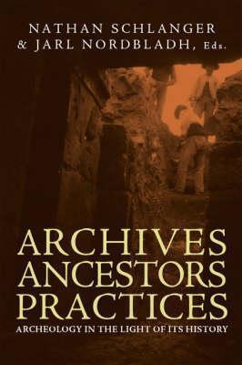 Archives, Ancestors, Practices: Archaeology in the Light of its History