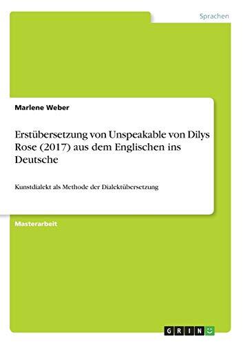 Erstübersetzung von Unspeakable von Dilys Rose (2017) aus dem Englischen ins Deutsche: Kunstdialekt als Methode der Dialektübersetzung