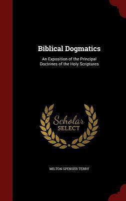 Biblical Dogmatics: An Exposition of the Principal Doctrines of the Holy Scriptures