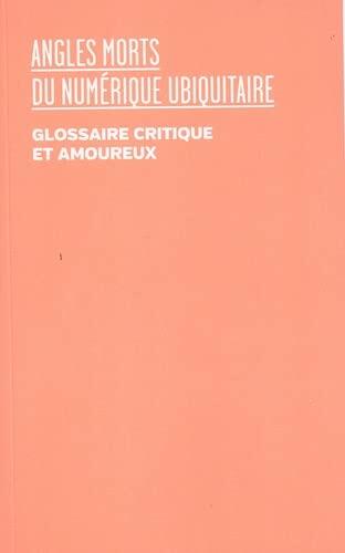 Angles morts du numérique ubiquitaire: Un glossaire critique et amoureux
