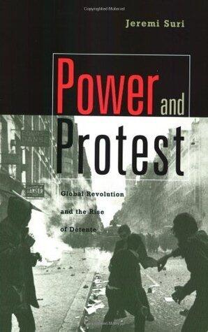 Power and Protest: Global Revolution and the Rise of Detente: Global Revolution and the Rise of Detente