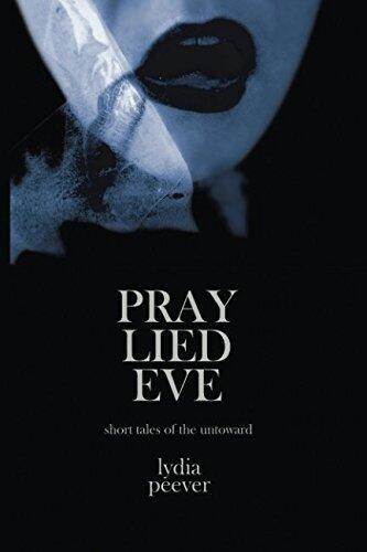 Pray Lied Eve: Short Tales of the Untoward