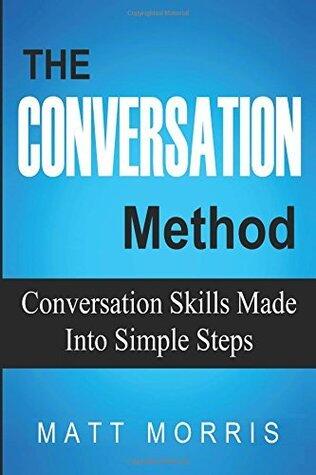 The Conversation Method: Conversation Skills Made Into Simple Steps