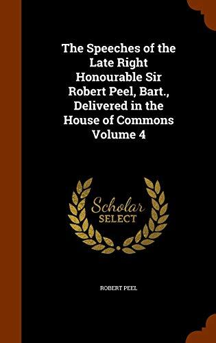 The Speeches of the Late Right Honourable Sir Robert Peel, Bart., Delivered in the House of Commons Volume 4