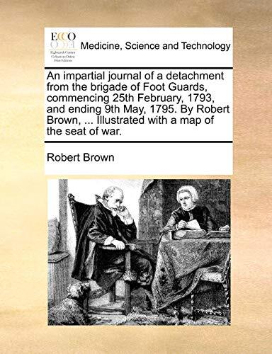An Impartial Journal of a Detachment from the Brigade of Foot Guards: Commencing 25th February 1793 and Ending 9th May 1795