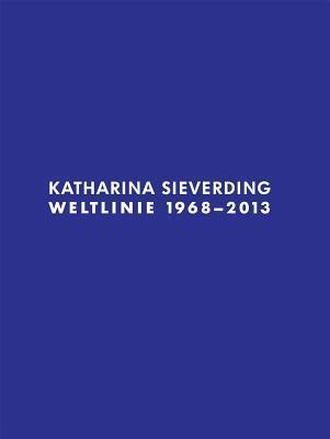 Katharina Sieverding: Weltlinie 1968-2013