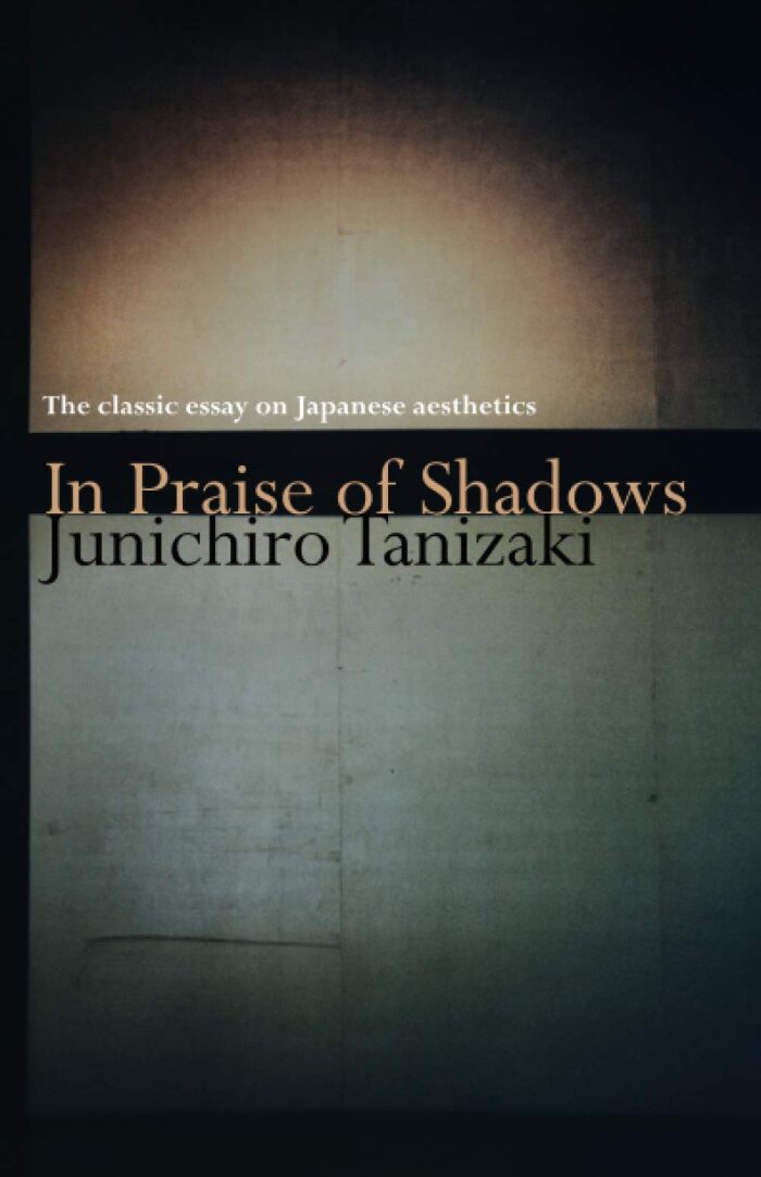 In Praise of Shadows: The classic essay on Japanese aesthetics
