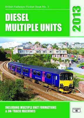 Diesel Multiple Units 2013: Including Multiple Unit Formations and On-Track Machines