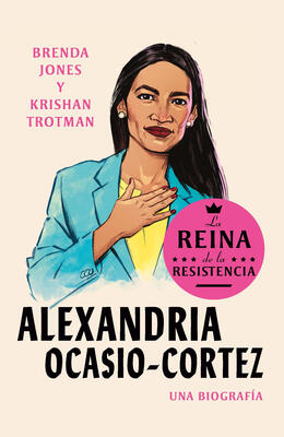 Alexandria Ocasio-Cortez: La reina de la Resistencia / Queens of the Resistance: Alexandria Ocasio-Cortez: A Biography (Reinas de la Resistencia)