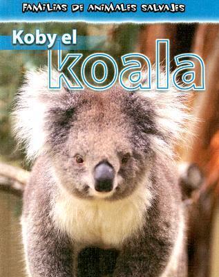 Koby El Koala/Koby the Koala (Familias De Animales Salvajes/Wild Animal Families)