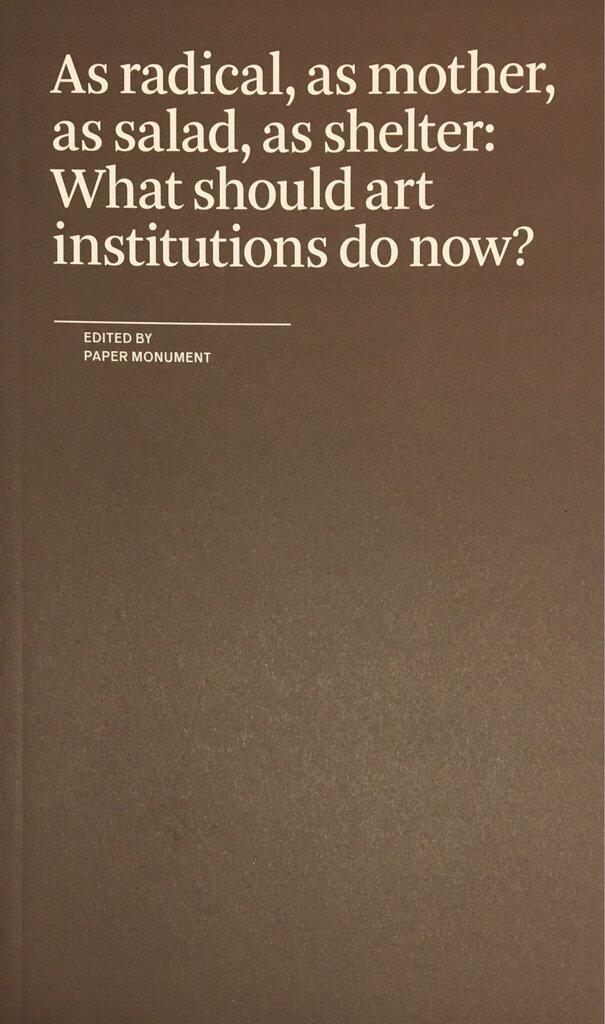 As radical, as mother, as salad, as shelter: What should art institutions do now?