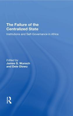 The Failure of the Centralized State (Institutions and Self-Governance in Africa)