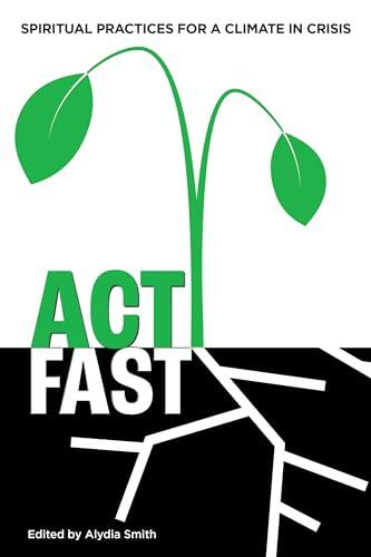 Act Fast: Spiritual Practices for a Climate in Crisis