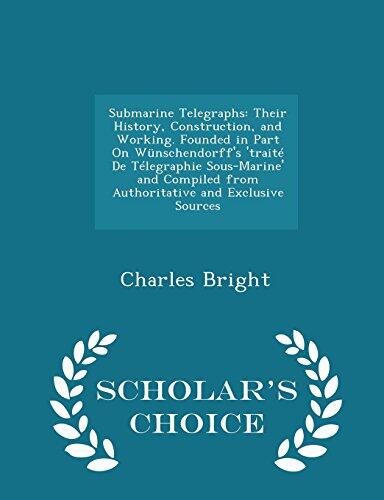 Submarine Telegraphs: Their History, Construction, and Working. Founded in Part On Wünschendorff's 'traité De Télegraphie Sous-Marine' and Compiled ... Exclusive Sources - Scholar's Choice Edition