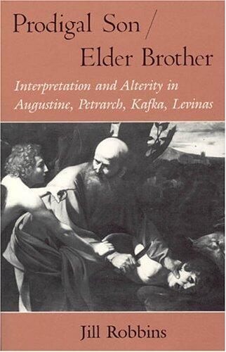 Prodigal Son/Elder Brother: Interpretation and Alterity in Augustine, Petrarch, Kafka, Levinas