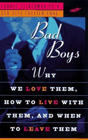 Bad Boys: How We Love Them, How to Live with Them, When to Leave Them
