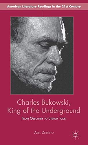 Charles Bukowski, King of the Underground: From Obscurity to Literary Icon