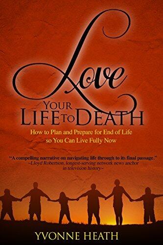 Love Your Life to Death: How to Plan and Prepare for End of Life so You Can Live Fully Now
