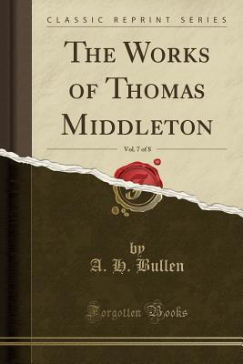 The Works of Thomas Middleton, Vol. 7 of 8