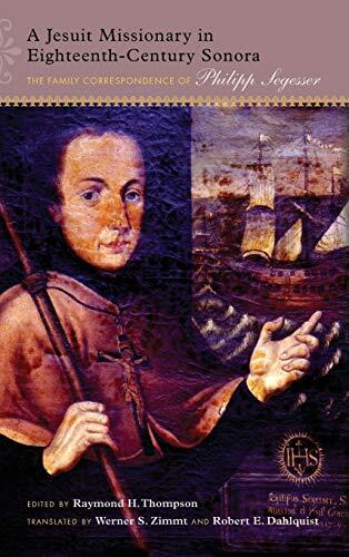 A Jesuit Missionary in Eighteenth-Century Sonora: The Family Correspondence of Philipp Segesser