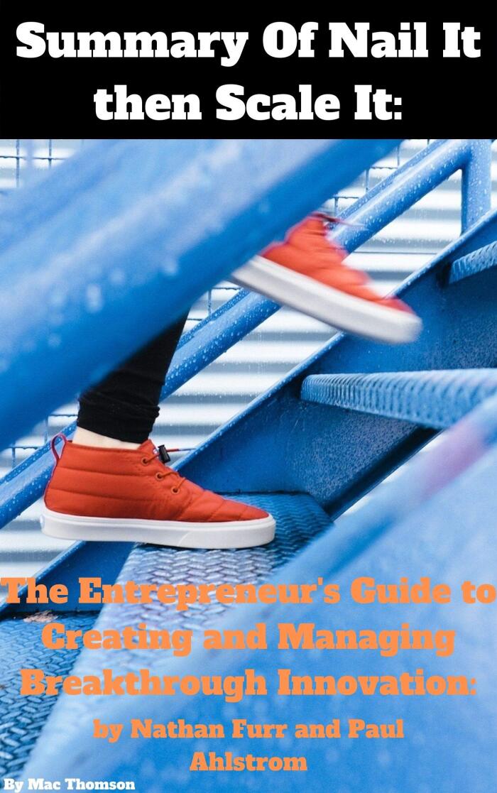 Summary Of Nail It Then Scale It: The Entrepreneur's Guide to Creating and Managing Breakthrough Innovation