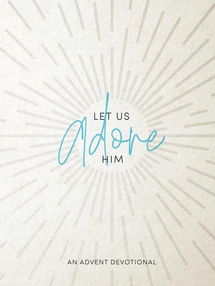 Let Us Adore Him: An Advent Devotional