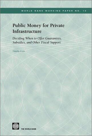 Public Money for Private Infrastructure: Deciding When to Offer Guarantees, Output-Based Subsidies, and Other Forms of Fiscal Support