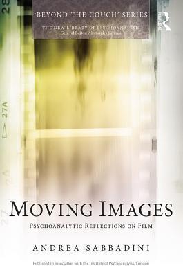 Moving Images: Psychoanalytic Reflections on Film: Psychoanalytic Reflections on Film