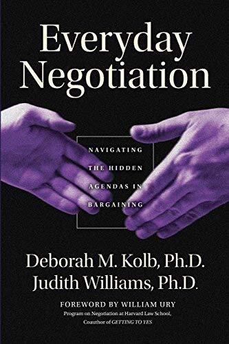 Everyday Negotiation: Navigating the Hidden Agendas in Bargaining by Deborah M. Kolb Ph.D. Judith Williams Ph.D. Deborah M. Kolb Judith Williams