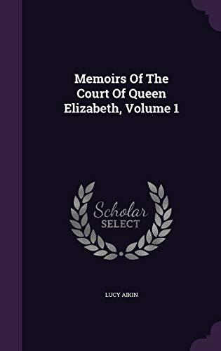 Memoirs Of The Court Of Queen Elizabeth, Volume 1